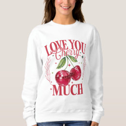 Love You Cherry Much Sweatshirt