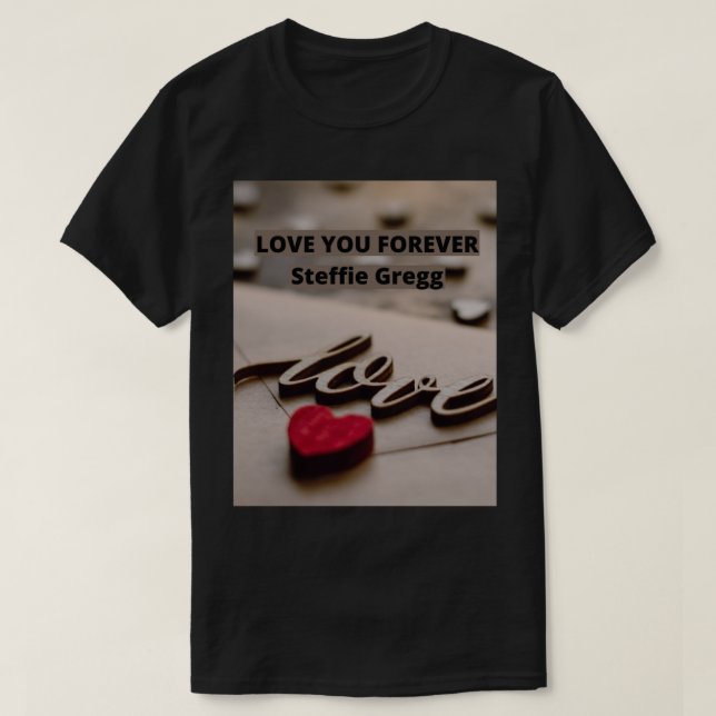 Love you forever Steffie Gregg for you T-Shirt (Design Front)