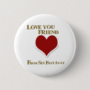 LOVE YOU FRIEND FROM SIX FEET AWAY 6 CM ROUND BADGE