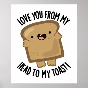 Love You From My Head To My Toast Funny Bread Pun  Poster