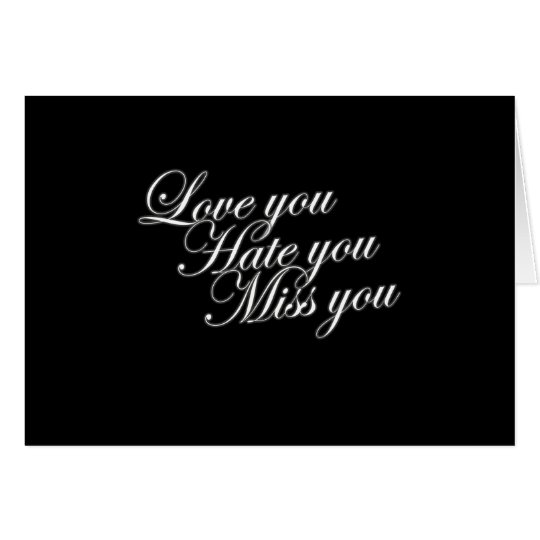 Love you Hate you Miss you sad funny gothic love Card