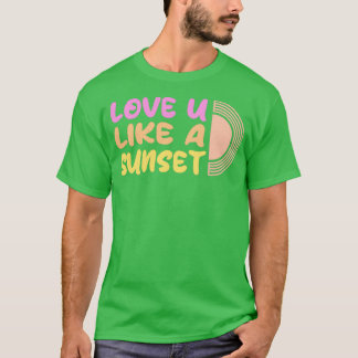 Love you like a sunset beautiful T-Shirt