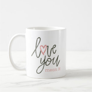 Love You Mean It Coffee Mug