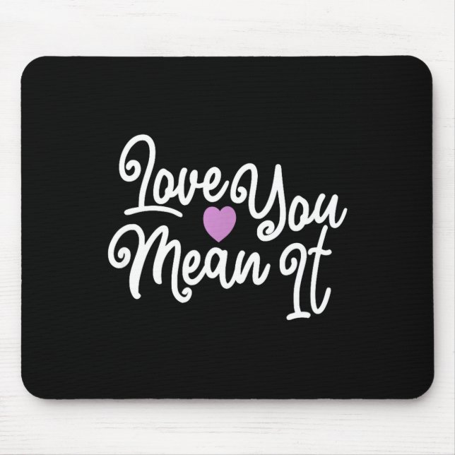 Love You Mean It Valentines Day Insrational Novelt Mouse Pad (Front)