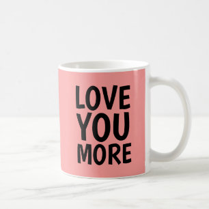 LOVE YOU MORE COFFEE MUG
