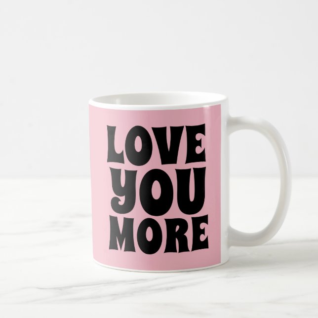 LOVE YOU MORE COFFEE MUGS (Right)