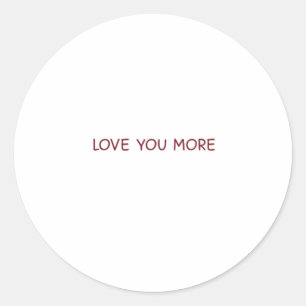 Love You More Contemporary Design  Classic Round Sticker