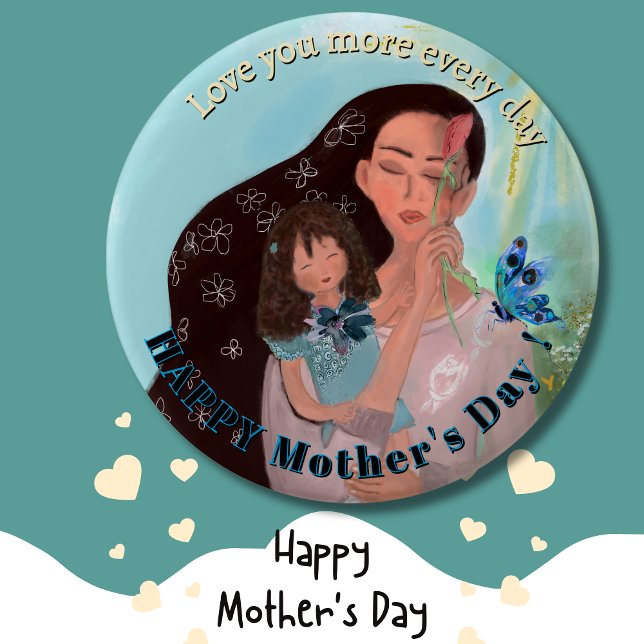 Love you more every day  Button (Mother child quotes)