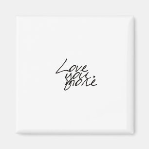 Love You More Genuine Heartfelt Style  Magnet