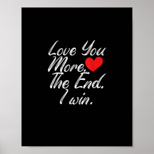 Love You More I Win Funny Couple Valentines Style  Poster