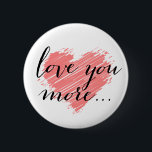 Love you more... pink heart 6 cm round badge<br><div class="desc">Love you more ...  pink heart. Use the Customise It button to move or resize the artwork,  add text and change the background colour! For questions about this or any other CVenus product,  contact: cheryl@cheryldanielsart.com. Design by Cheryl Daniels © 2014.</div>