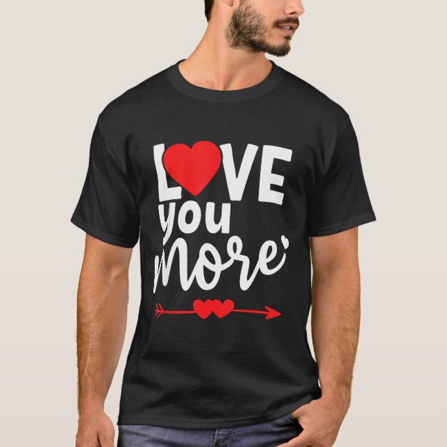 Love You More Shirt,his And Her Valentines Day Shi T-Shirt (Front)