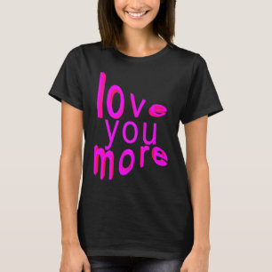 Love You More T-Shirt