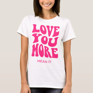 Love You More T-Shirt