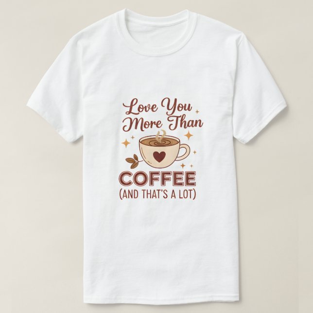 Love You More Than Coffee Slogan T-Shirt - Valenti (Design Front)