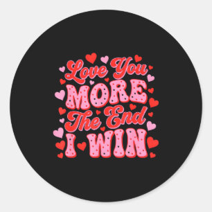 Love You More The End I Win Funny Valentines Day Classic Round Sticker