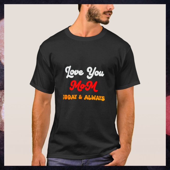 Love You Mum Today & Always | Mother’s Day Gift  T-Shirt (Creator Uploaded)