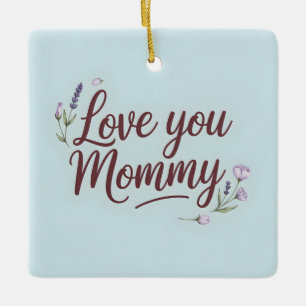 Love You Mummy Elegant Script Floral Ceramic Ornament
