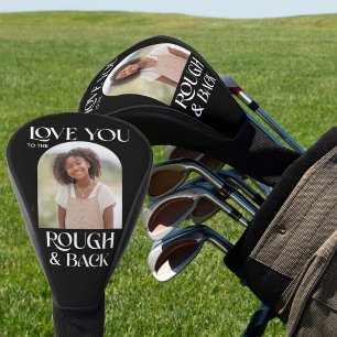 Love You To The Rough And Back Arch Photo Golf Head Cover