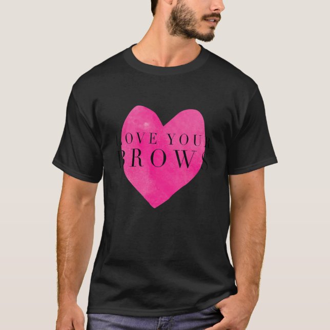 Love Your Brows Brow Tech Brow Artist Brow T-Shirt (Front)