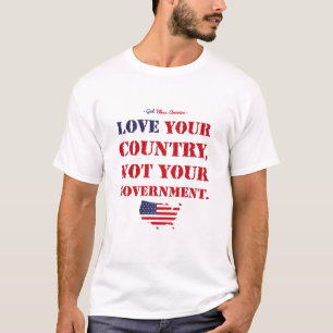 LOVE YOUR COUNTRY, NOT YOUR GOVERNMENT. USA. T-Shirt