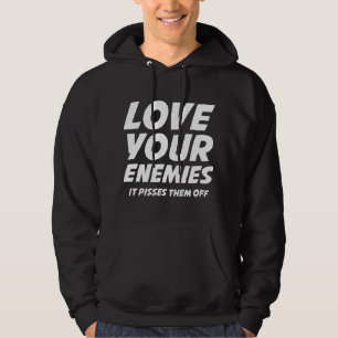 Love Your Enemies. It Pisses Them Off. Hoodie
