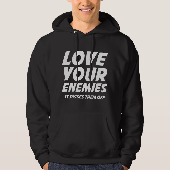Love Your Enemies. It Pisses Them Off. Hoodie (Front)