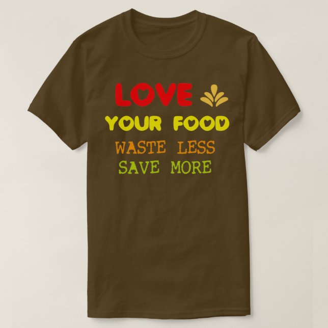 Love your food waste less save more  T-Shirt (Design Front)