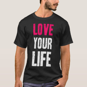 Love your life (2) T-Shirt