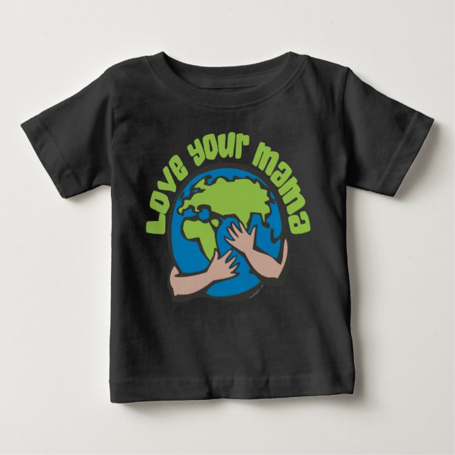 Love Your Mama Climate Change Save Planet Earth Baby T-Shirt (Front)
