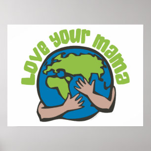 Love Your Mama Planet Earth Think Green Eco Displa Poster