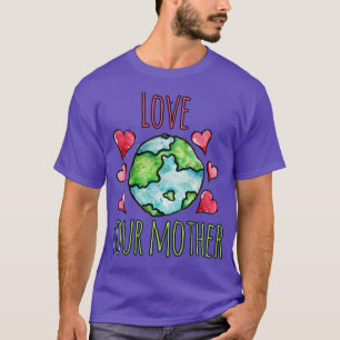Love your mother earth day4 T-Shirt