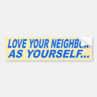LOVE YOUR NEIGHBOR AS YOURSELF BUMPER STICKER