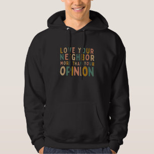 Love Your Neighbour Than Your Opinion Quote Hoodie