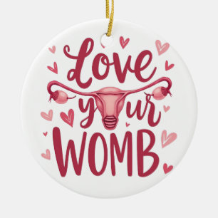 Love Your Womb Uterus Abortion Body Positivty  Ceramic Ornament