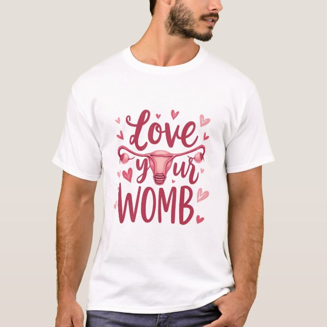 Love Your Womb Uterus Abortion Body Positivty  T-Shirt (Front)