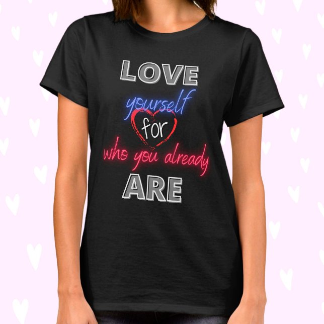 Love yourself for who you already are T-Shirt (Creator Uploaded)