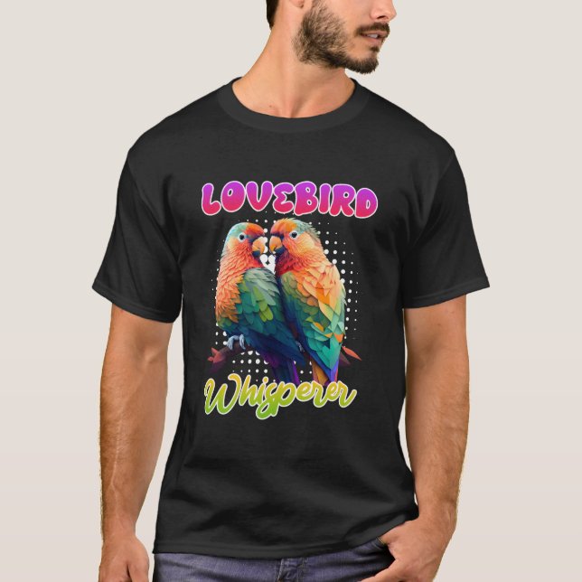 Lovebird Whisperer Lovebirds Exotic Birds Love Bir T-Shirt (Front)