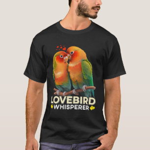 Lovebirds Whisperer Bird Lover Parrot Love Bird Wh T-Shirt