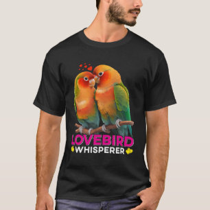 Lovebirds Whisperer Bird Lover Parrot Love Bird Wh T-Shirt