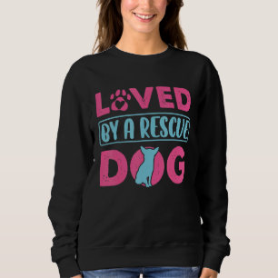 Loved By A Rescue Dog Adoption Animal Rescue Sweatshirt