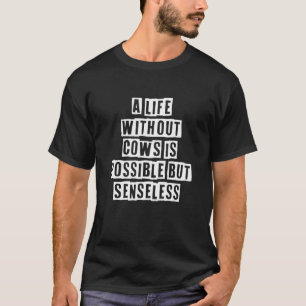 Lovely Cool Sarcastic A Life Without Cows Is Poss T-Shirt
