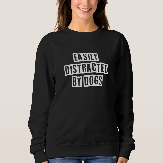 Lovely  Cool Sarcastic Easily Distracted By Dogs Sweatshirt (Front)