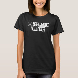 Lovely Cool Sarcastic I'm Too Sober For This T-Shirt