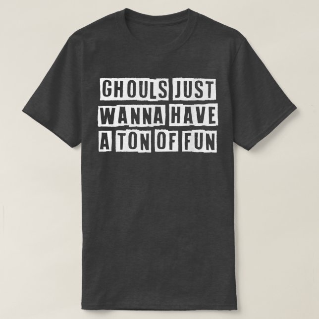 Lovely Funny Cool Sarcastic Ghouls Just Wanna Have T-Shirt (Design Front)