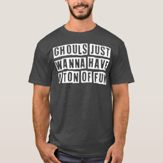 Lovely Funny Cool Sarcastic Ghouls Just Wanna Have T-Shirt