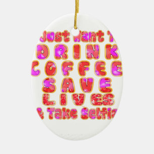 Lovely I just want to Drink Coffee Save Lives and Ceramic Ornament