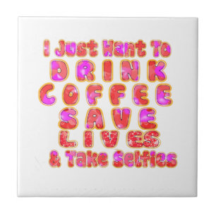 Lovely I just want to Drink Coffee Save Lives and Ceramic Tile