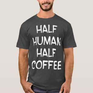 lover coffee drinker Barista Espresso Half Human T-Shirt