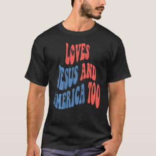 Loves Jesus and America too Independence Day Patri T-Shirt